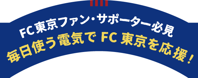 FC東京ファン・サポーター必見 毎日使う電気でFC東京を応援!